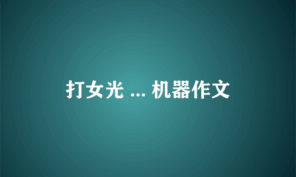 打女光 ... 机器作文