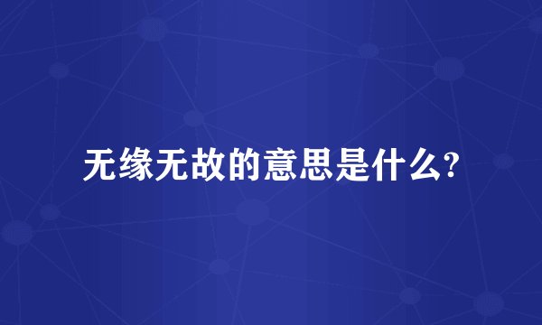 无缘无故的意思是什么?