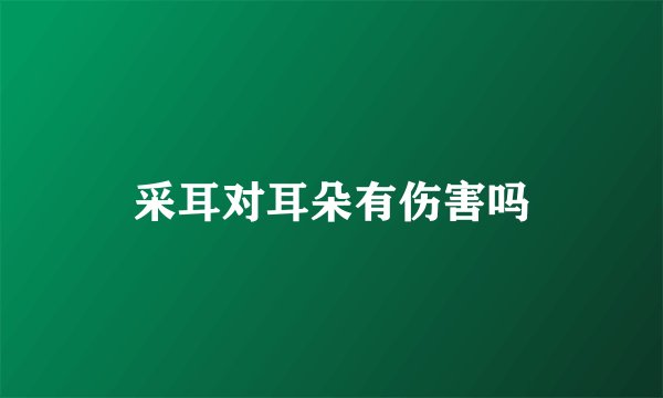 采耳对耳朵有伤害吗