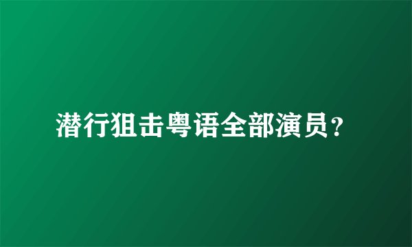 潜行狙击粤语全部演员?