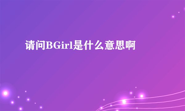 请问BGirl是什么意思啊