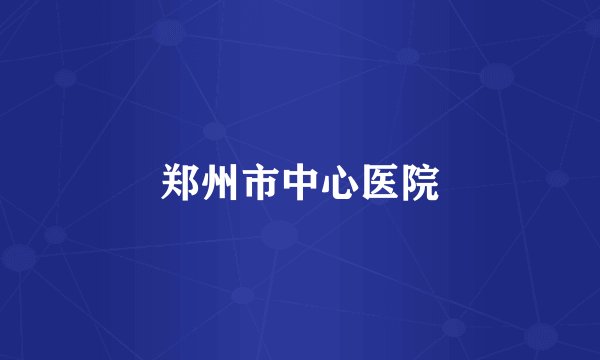 郑州市中心医院