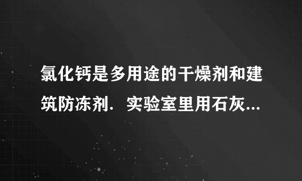 氯化钙是多用途的干燥剂和建筑防冻剂．实验室里用石灰石和稀盐酸制备二氧化碳的含酸废液（含有MgCl2、FeCl3等）通过以下途径制得无水氯化钙．（1）操作Ⅰ的名称为    ，滤渣的化学成分有    （写化学式）．（2）石灰乳的作用是    （写一条），写出其反应的化学方程式    ．（3）农业生产上常采用石灰乳与硫酸铜溶液混合配制波尔多液，但不能在铁桶中配制的原因是     （写化学方程式）．