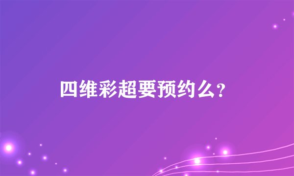 四维彩超要预约么？
