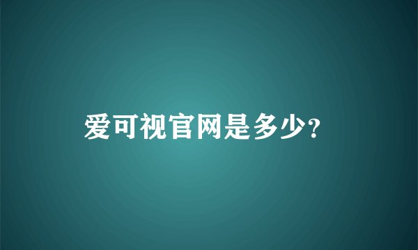 爱可视官网是多少？