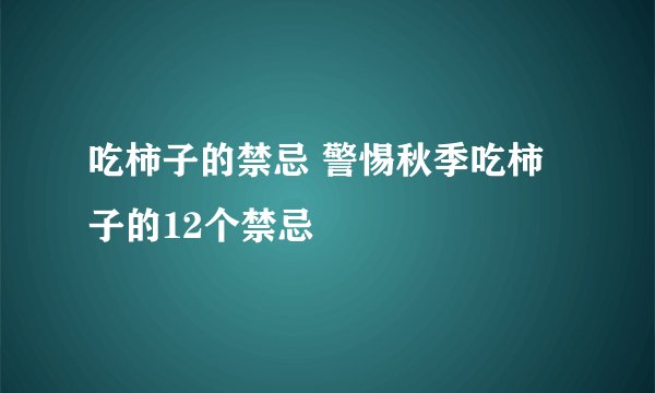 吃柿子的禁忌 警惕秋季吃柿子的12个禁忌