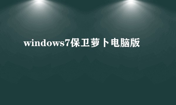 windows7保卫萝卜电脑版