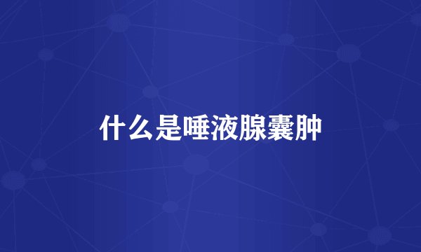 什么是唾液腺囊肿