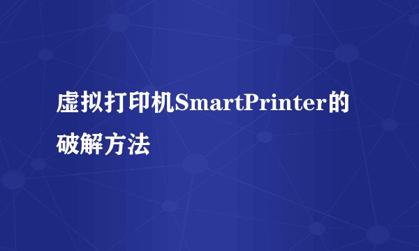 虚拟打印机SmartPrinter的破解方法