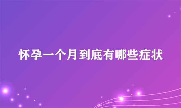 怀孕一个月到底有哪些症状