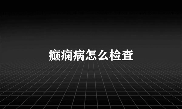 癫痫病怎么检查