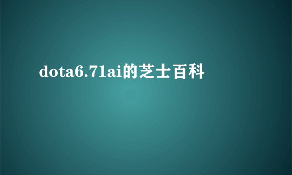 dota6.71ai的芝士百科