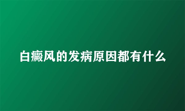 白癜风的发病原因都有什么