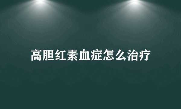 高胆红素血症怎么治疗