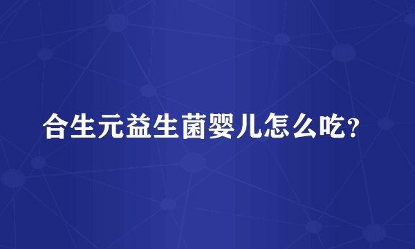 合生元益生菌婴儿怎么吃？