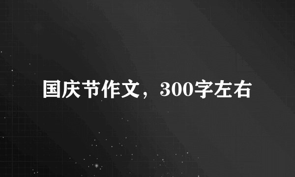 国庆节作文，300字左右