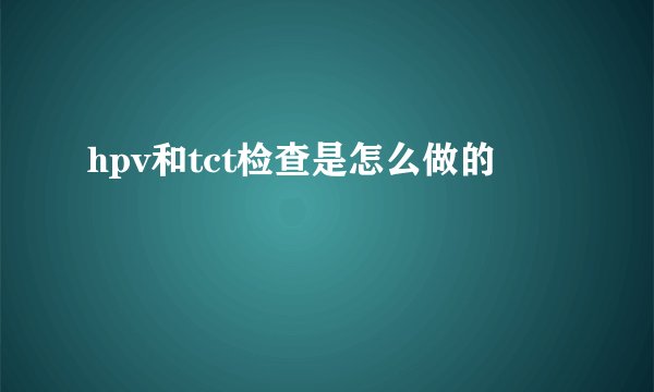 hpv和tct检查是怎么做的