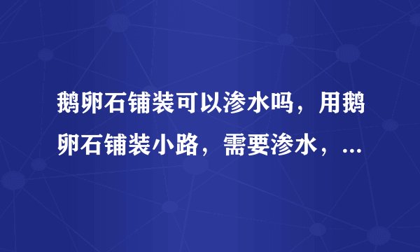 鹅卵石铺装可以渗水吗，用鹅卵石铺装小路，需要渗水，请问怎么做才可以