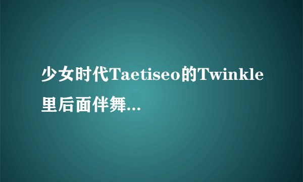 少女时代Taetiseo的Twinkle里后面伴舞的六个女的是不是少时其他六个成员？新sone，抱歉