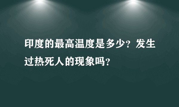 印度的最高温度是多少？发生过热死人的现象吗？