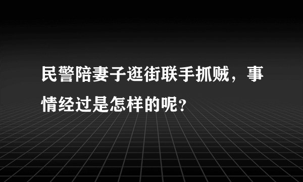 民警陪妻子逛街联手抓贼，事情经过是怎样的呢？