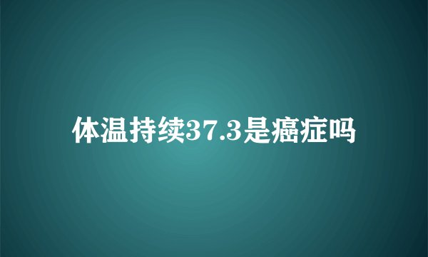 体温持续37.3是癌症吗