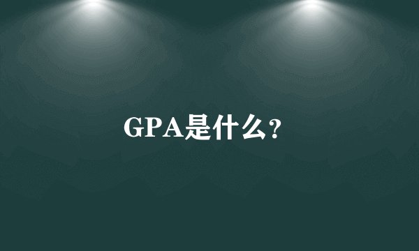 GPA是什么?