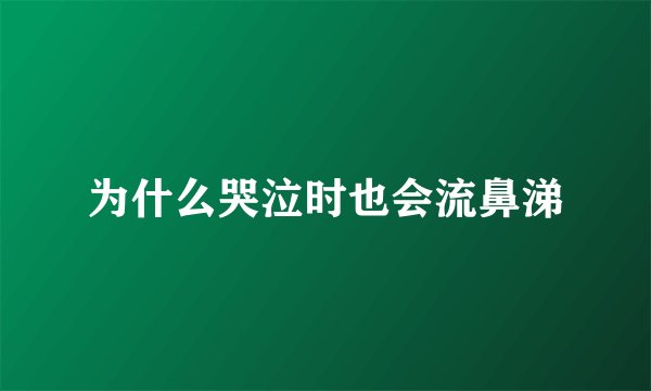 为什么哭泣时也会流鼻涕
