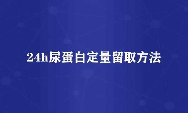 24h尿蛋白定量留取方法