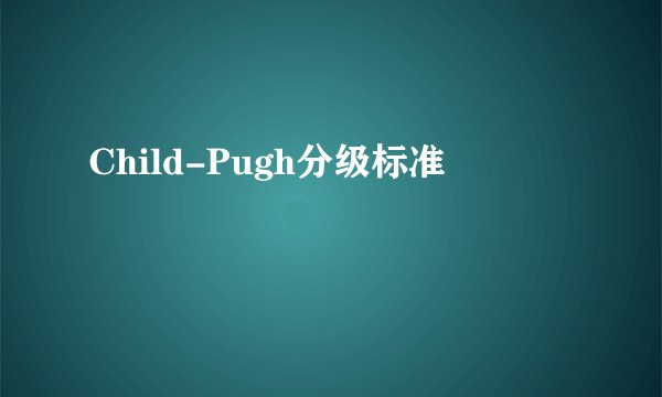 Child-Pugh分级标准