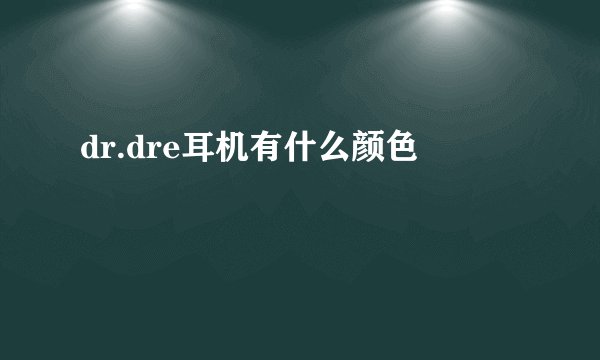 dr.dre耳机有什么颜色