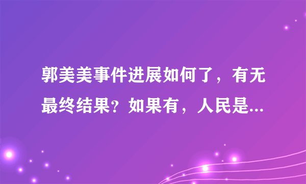 郭美美事件进展如何了，有无最终结果？如果有，人民是否认可？
