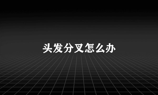 头发分叉怎么办