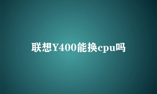 联想Y400能换cpu吗