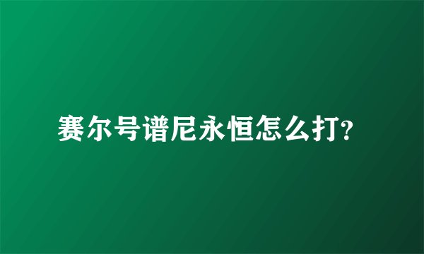 赛尔号谱尼永恒怎么打？