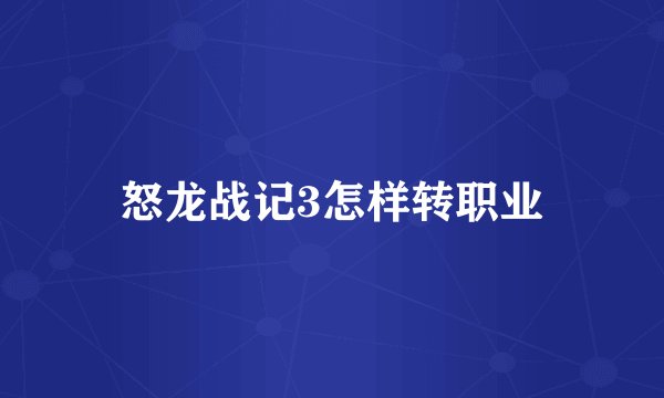 怒龙战记3怎样转职业