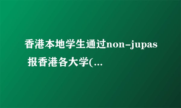 香港本地学生通过non-jupas 报香港各大学(中大,理大,浸会)过了截止日期。