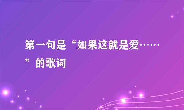 第一句是“如果这就是爱……”的歌词