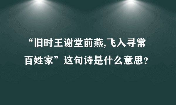 “旧时王谢堂前燕,飞入寻常百姓家”这句诗是什么意思？