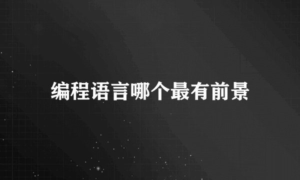 编程语言哪个最有前景