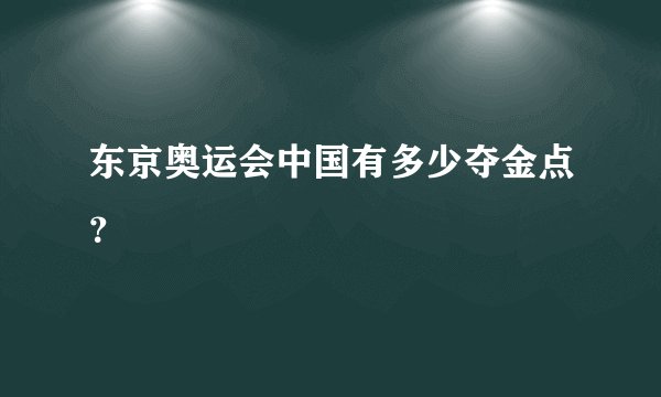 东京奥运会中国有多少夺金点？
