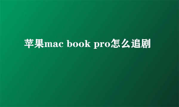 苹果mac book pro怎么追剧