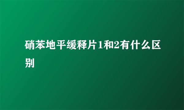 硝苯地平缓释片1和2有什么区别