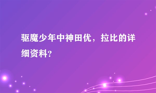 驱魔少年中神田优,拉比的详细资料?