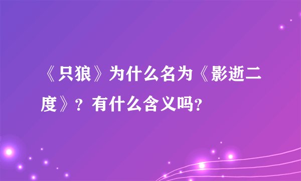 《只狼》为什么名为《影逝二度》？有什么含义吗？
