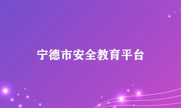 宁德市安全教育平台