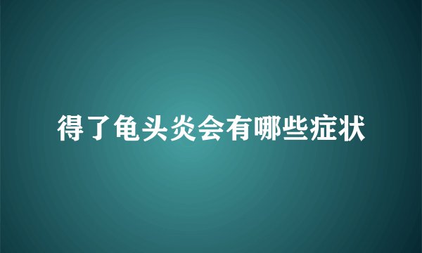 得了龟头炎会有哪些症状