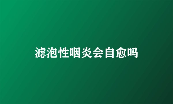 滤泡性咽炎会自愈吗