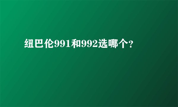 纽巴伦991和992选哪个？