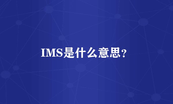 IMS是什么意思？